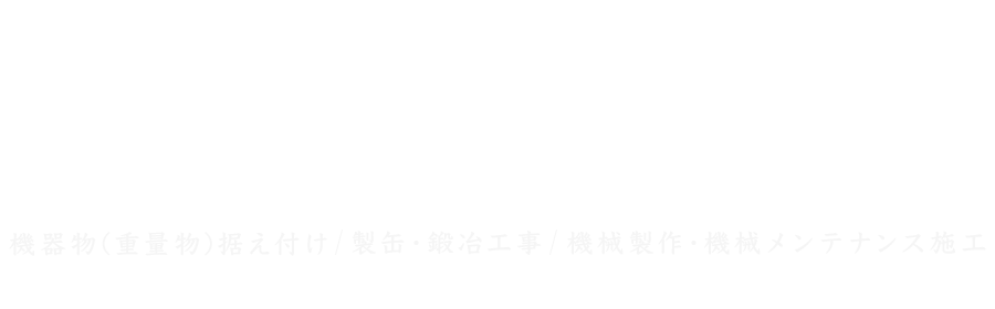 機器物（重量物）据え付け｜鍛冶工事｜機械製作
運搬｜足場組み立て・解体｜電気工事
